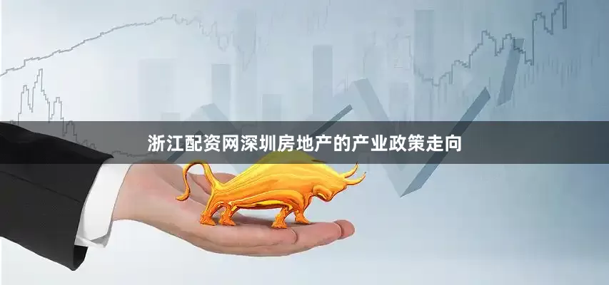 浙江配资网深圳房地产的产业政策走向
