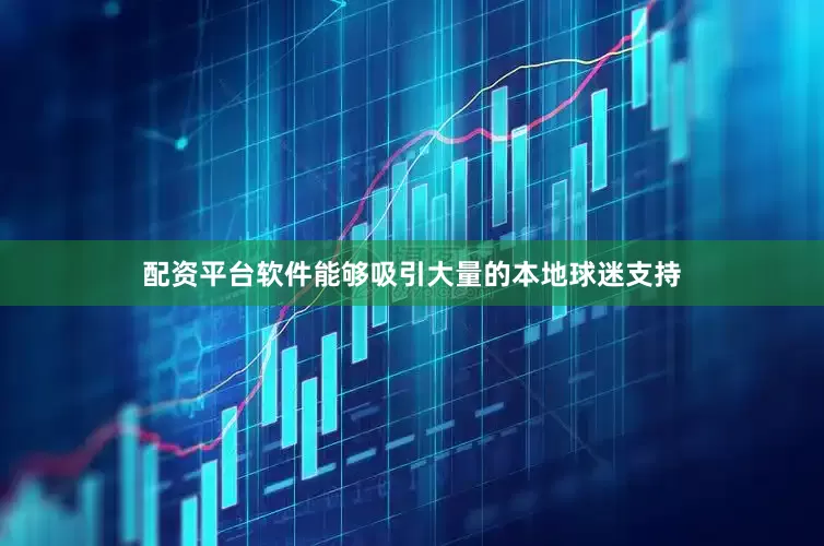 配资平台软件能够吸引大量的本地球迷支持