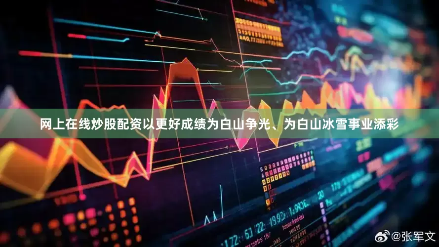 网上在线炒股配资以更好成绩为白山争光、为白山冰雪事业添彩