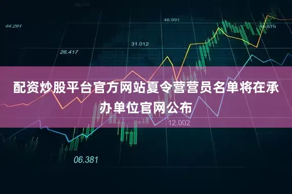 配资炒股平台官方网站夏令营营员名单将在承办单位官网公布