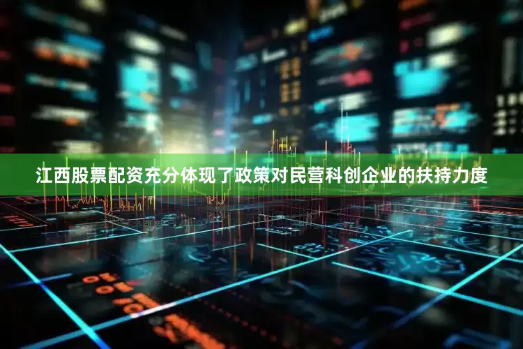 江西股票配资充分体现了政策对民营科创企业的扶持力度