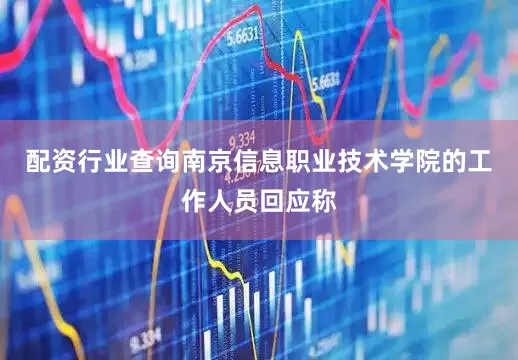 配资行业查询南京信息职业技术学院的工作人员回应称