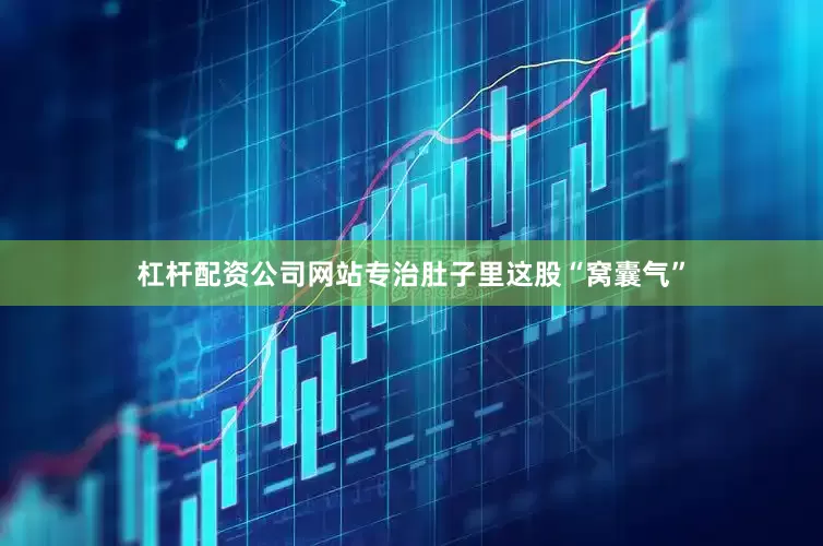 杠杆配资公司网站专治肚子里这股“窝囊气”