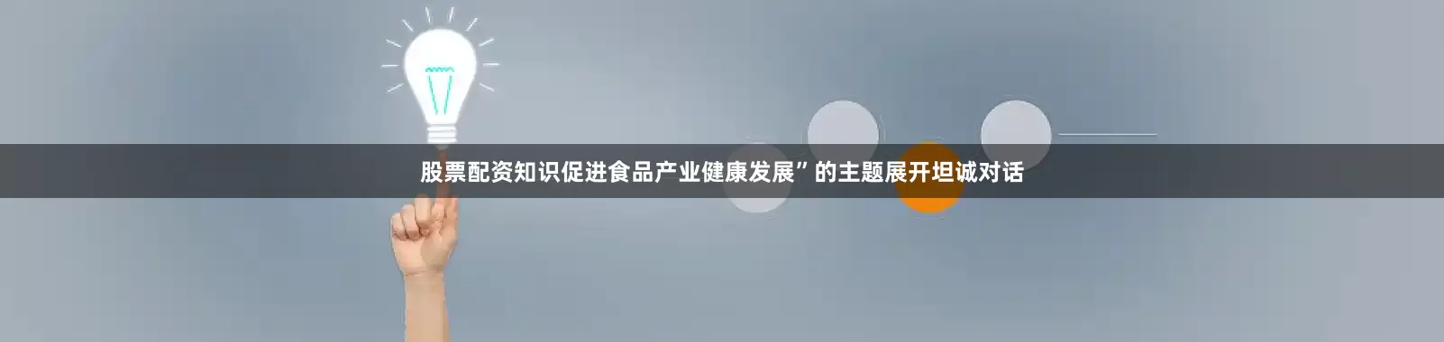 股票配资知识促进食品产业健康发展”的主题展开坦诚对话