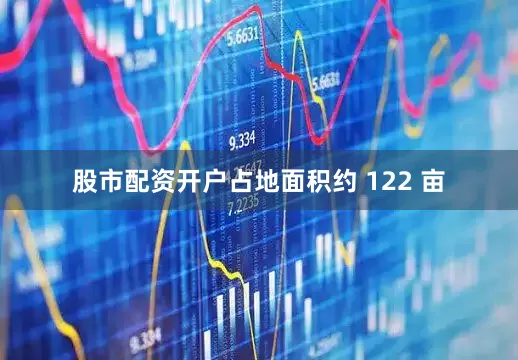 股市配资开户占地面积约 122 亩