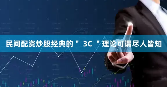民间配资炒股经典的＂ 3C ＂理论可谓尽人皆知