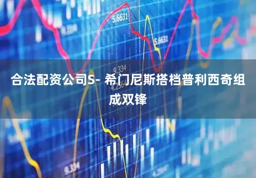 合法配资公司S- 希门尼斯搭档普利西奇组成双锋
